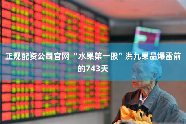 正规配资公司官网 “水果第一股”洪九果品爆雷前的743天